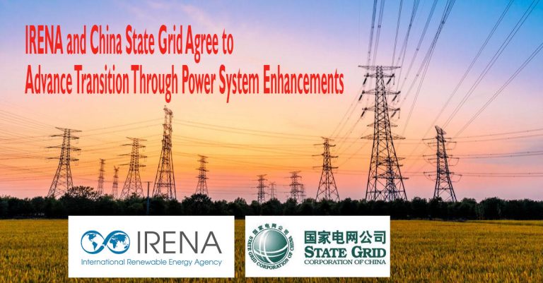 IRENA and China State Grid Agree to Advance Transition Through Power System Enhancements
